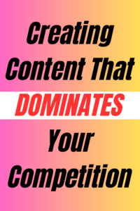 creating content that dominates your competition