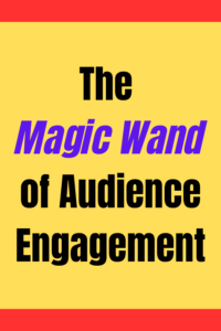 the magic want of audience engagement