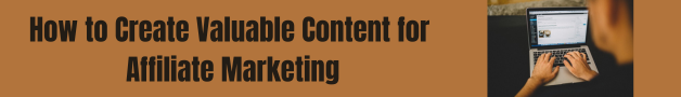 how to create valuable content for affiliate marketing